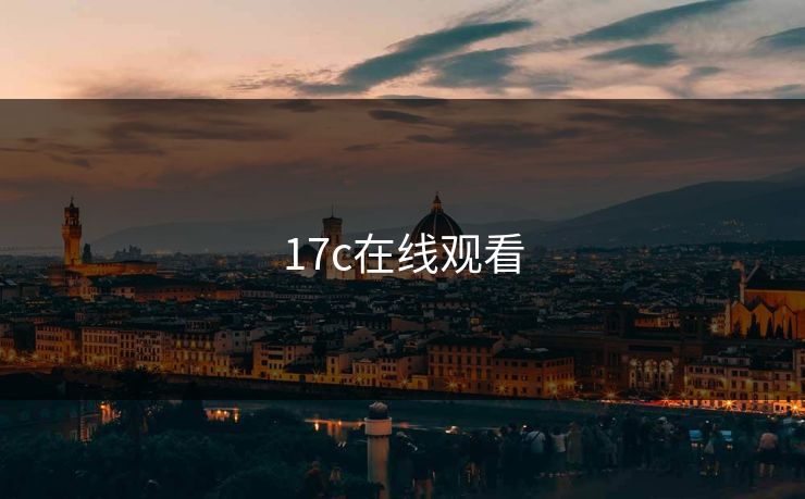 17c在线观看 17c 17c影院 17c日韩 17cc 最新入口 17c网页版 17c网站 一起草，17.c  17c一起草 17c官网 17c.com 第1张