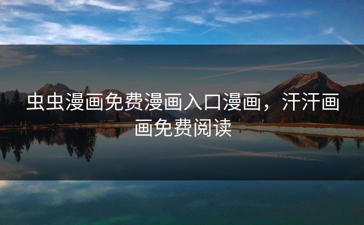 虫虫漫画免费漫画入口漫画，汗汗画画免费阅读