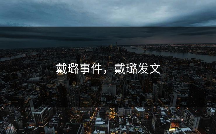 戴璐事件,戴璐发文 第1张 戴璐事件,戴璐发文 第1张