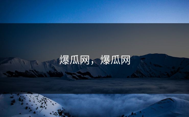 爆瓜网,爆瓜网 第1张 爆瓜网,爆瓜网 第1张